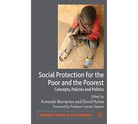 Social Protection for the Poor and Poorest: Concepts, Policies and Politics (Palgrave Studies in Development)