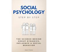 Social Psychology Step by Step: The Science Behind Group Dynamics, Influence & Social Behavior (Social Science Step by Step)