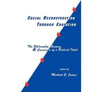 Social Reconstruction Through Education: The Philosophy, History, and Curricula of a Radical Idea (David C. Anchin Series in Social and Policy Issues in Educat)