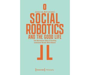 Social Robotics and the Good Life : The Normative Side of Forming Emotional Bonds With Robots