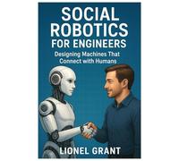 Social Robotics for Engineers: Designing Machines That Connect with Humans