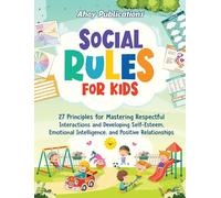 Social Rules for Kids: 27 Principles for Mastering Respectful Interactions and Developing Self-Esteem, Emotional Intelligence, and Positive Relationships