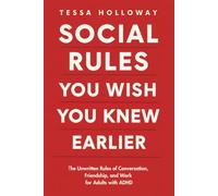Social Rules You Wish You Knew Earlier: The Unwritten Rules of Conversation, Friendship and Work for Adults with ADHD