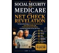 Social Security and Medicare: The Net Check Revelation: The Step-by-Step Strategy to Increase Your Monthly Deposit, Avoid Lifetime Penalities and Prevent Costly Government Mistakes