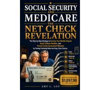 Social Security and Medicare: The Net Check Revelation: The Step-by-Step Strategy to Increase Your Monthly Deposit, Avoid Lifetime Penalities and Prevent Costly Government Mistakes
