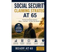 Social Security Claiming Strategy at 65: The No-Commission Guide to When - and How - to Start Your Benefit (Ready at 65)
