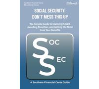 Social Security: Don’t Mess This Up: The Simple Guide to Claiming Smart, Avoiding Penalties, and Getting the Most from Your Benefits