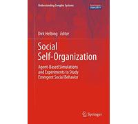 Social Self-Organization: Agent-Based Simulations and Experiments to Study Emergent Social Behavior (Understanding Complex Systems)