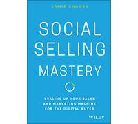 Social Selling Mastery: Scaling Up Your Sales and Marketing Machine for the Digital Buyer