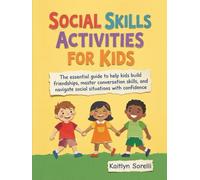 Social Skills Activities for Kids: The essential guide to help kids build friendships, master conversation skills, and navigate social situations with confidence