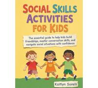 Social Skills Activities for Kids: The essential guide to help kids build friendships, master conversation skills, and navigate social situations with confidence