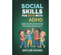 Social Skills for Boys with ADHD: Practical Techniques to Raise Emotionally Resilient Neurodivergent Boys Who Build Real Friendships and Self Confidence