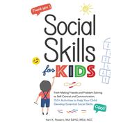 Social Skills for Kids : From Making Friends and Problem-Solving to Self-Control and Communication, 150+ Activities to Help Your Child Develop Essential Social Skills