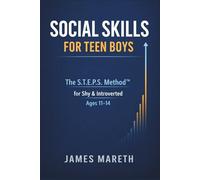 Social Skills for Teen Boys: The S.T.E.P.S. Method™: A Step-by-Step Confidence Training Program for Shy & Introverted Middle School Boys (Ages 11-14) in Real-Life and Digital Situations