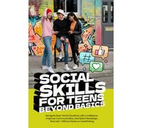 Social Skills for Teens Beyond Basics: Navigate Real-World Situations with Confidence, Improve Communication, and Build Friendships that Last-Without Stress or Overthinking