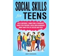Social Skills for Teens: Build Confidence, Connections & Friendships Handle Peer Pressure, Social Media Boundaries, Smart Habits for Life Success and Focus (Teen Personal Growth Series)