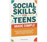 Social Skills for Teens Made Simple: Ultimate Guide to Build Confidence, Make Lifelong Friends, and Increase Self-Esteem for a Happier, Connected Life