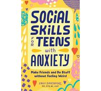 Social Skills for Teens with Anxiety: Make Friends and Do Stuff without Feeling Weird