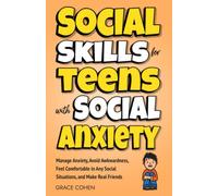 Social Skills for Teens With Social Anxiety: Manage Anxiety, Avoid Awkwardness, Feel Comfortable in Any Social Situations, and Make Real Friends (Thriving Teen)