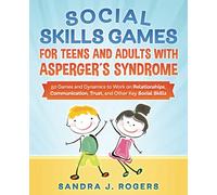 Social Skills Games For Teens And Adults With Asperger´s Syndrome. 50 games and dynamics to work on relationships, communication, trust, and other key social skills
