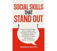 Social Skills That Stand Out: Develop Emotional Intelligence and Charisma to Navigate Conversations, Influence Others, and Shine in Social Situations (Social Skills and Communication Strategies)