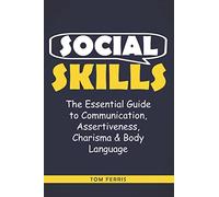 Social Skills: The Essential Guide to Communication, Assertiveness, Charisma & Body Language
