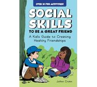 Social Skills to Be a Great Friend: A Kid's Guide to Creating Healthy Friendships