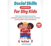 Social Skills Workbook for Shy Kids: 150+ Fun Activities & Exercises to Build Confidence, Make Friends, and Feel Comfortable in Social Situations (Ages 6-12)