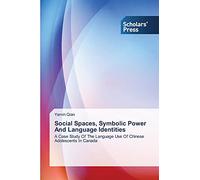 Social Spaces, Symbolic Power And Language Identities: A Case Study Of The Language Use Of Chinese Adolescents In Canada