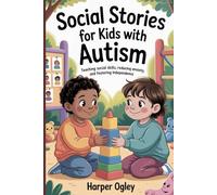 Social stories for kids with autism: Teaching Social Skills, Reducing Anxiety, and Fostering Independence