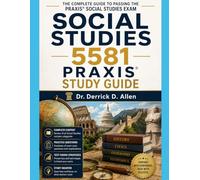 Social Studies 5581 Praxis Study Guide: Complete Content Review, Practice Questions, Test-Taking Strategies, and Exam Prep for Future Educators (Teacher Certification Mastery Series)