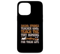 Social Studies Teacher Goal Teach Tiny Humans Funny Quote Case for iPhone 13 Pro Max
