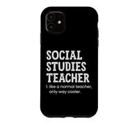 Social Studies Teacher Like A Normal Teacher Only Way Cooler Case for iPhone 11