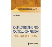 SOCIAL SUFFERING AND POLITICAL CONFESSION: SUKU IN MODERN CHINA: 1 (Peking University Series On Sociology And Anthropology)