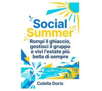 Social Summer: Guida alle Amicizie per Ragazzi: Rompere il Ghiaccio, Vincere la Timidezza e Gestire il Gruppo per un'Estate Indimenticabile