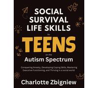 social survival life skills for teens on the autism spectrum; Conquering Anxiety, Developing Coping Skills, Mastering Executive Functioning, and Thriving in a social world