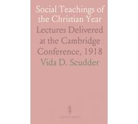 Social Teachings of the Christian Year: Lectures Delivered at the Cambridge Conference, 1918