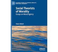 Social Theorists of Morality: Essays on Moral Agency (Palgrave Studies in Altruism, Morality, and Social Solidarity)