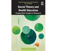 Social Theory and Health Education: Forging New Insights in Research (Critical Studies in Health and Education)