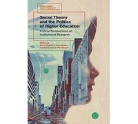 Social Theory and the Politics of Higher Education: Critical Perspectives on Institutional Research (Social Theory and Methodology in Education Research)