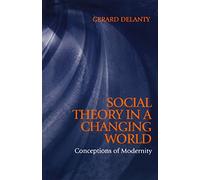 Social Theory in a Changing World: Conceptions of Modernity (Blackwell Companions to Social Theory)