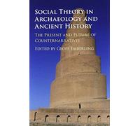 Social Theory in Archaeology and Ancient History: The Present and Future of Counternarratives