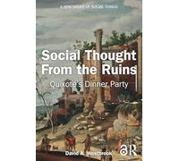Social Thought From the Ruins: Quixote’s Dinner Party (A New Order of Social Things)