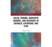 Social Trauma, Narrative Memory, and Recovery in Japanese Literature and Film (Routledge Contemporary Japan Series)