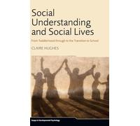 Social Understanding and Social Lives: From Toddlerhood through to the Transition to School (Essays in Developmental Psychology)