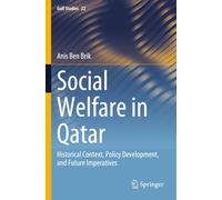 Social Welfare in Qatar: Historical Context, Policy Development, and Future Imperatives (Gulf Studies)