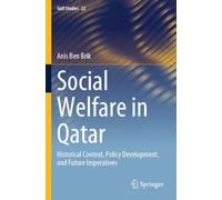 Social Welfare in Qatar: Historical Context, Policy Development, and Future Imperatives (Gulf Studies, 22)