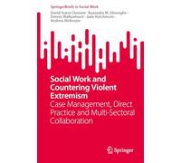 Social Work and Countering Violent Extremism: Case Management, Direct Practice and Multi-Sectoral Collaboration (SpringerBriefs in Social Work)