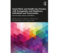 Social Work and Health Care Practice with Transgender and Nonbinary Individuals and Communities: Voices for Equity, Inclusion, and Resilience