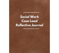 Social Work Case Load Reflective Journal: A Reflective Practice Journal for Social Workers and Early Intervention Professionals